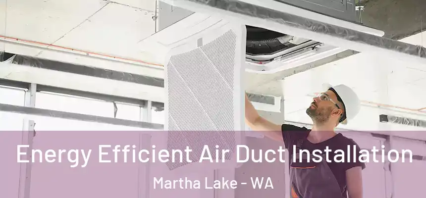  Energy Efficient Air Duct Installation Martha Lake - WA